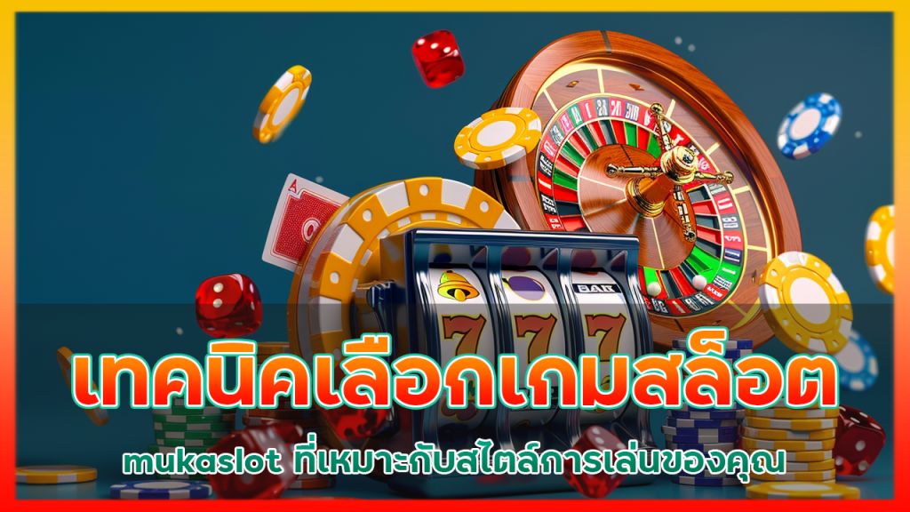 เทคนิคเลือกเกมสล็อต mukaslot ที่เหมาะกับสไตล์การเล่นของคุณ
